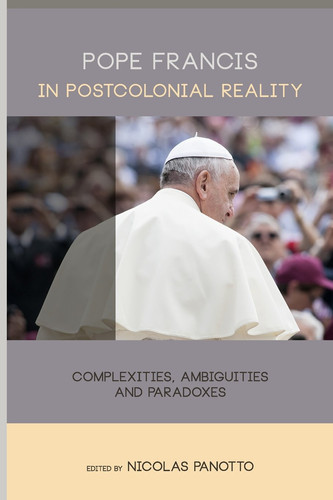 Pope Francis in Postcolonial Reality Complexities, Ambiguities and Paradoxes