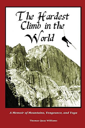 The Hardest Climb in the World A Memoir of Mountains, Vengeance and Yoga