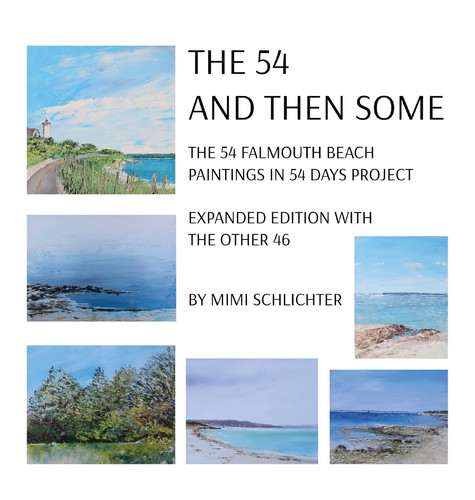 The 54 - And Then Some The 54 Falmouth Beach Paintings in 54 Days Project, Expanded Edition with The Other 46