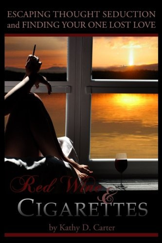 Red Wine and Cigarettes A Self-Help Book on Escaping Thought Seduction and Finding Your One Lost Love