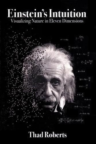 Einstein's Intuition Visualizing Nature in Eleven Dimensions