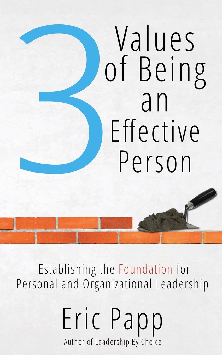 3 Values of Being an Effective Person: Establishing the Foundation for Personal and Organizational Leadership