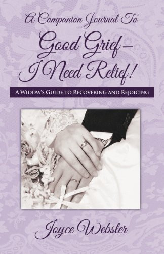 A Companion Journal to Good Grief-I Need Relief! A Widow's Guide to Recovering and Rejoicing