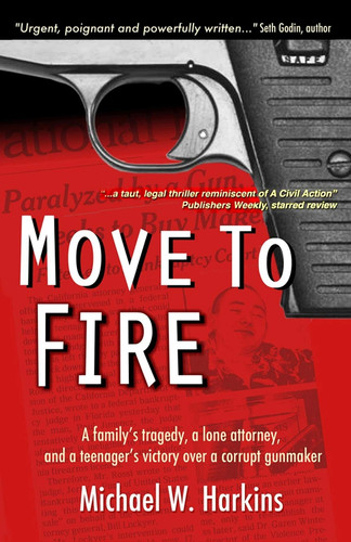 Move to Fire A Family's Tragedy, a Lone Attorney, and a Teenager's Victory Over a Corrupt Gunmaker