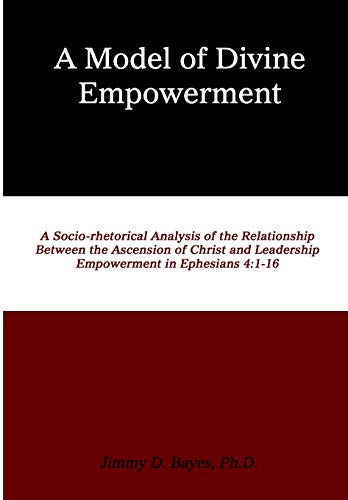 A Model of Divine Empowerment A Socio-Rhetorical Analysis of the Relationship Between the Ascension of Christ and Leadership Empowerment in Ephesians 4:1-16