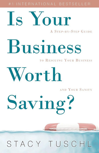 Is Your Business Worth Saving? A Step-by-step Guide to Rescuing Your Business and Your Sanity
