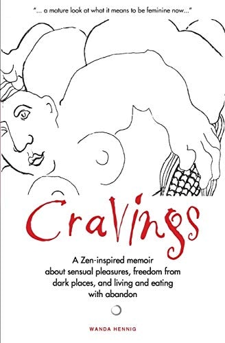 Cravings A Zen-Inspired Memoir about Sensual Pleasures, Freedom from Dark Places, and Living and Eating with Abandon