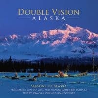 Double Vision Alaska Seasons of Alaska from Artist Jon Van Zyle and Photographer Jeff Schultz