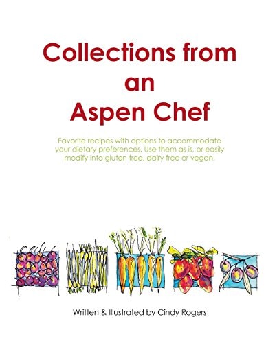 Collections from an Aspen Chef Favorite Recipes with Options to Accommodate Your Dietary Preferences. Use Them As Is, Or Easily Modify Into Gluten Free, Dairy Free Or Vegan