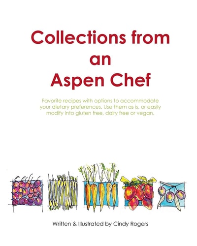 Collections from an Aspen Chef : Favorite Recipes with Options to Accommodate Your Dietary Preferences. Use Them as Is, Or Easily Modify Into Gluten Free, Dairy Free Or Vegan.