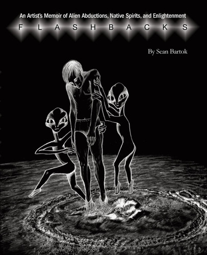 Flashbacks An Artist's Memoir of Alien Abductions, Native Spirits, and Enlightenment