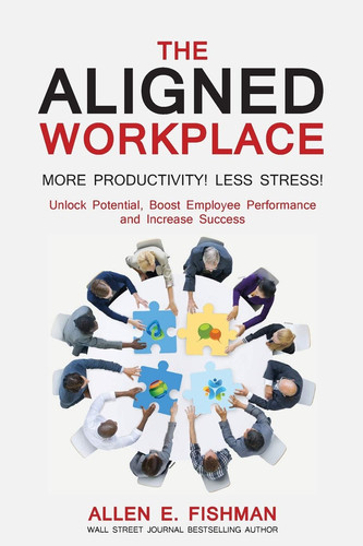 The Aligned Workplace Unlock Potential, Boost Employee Performance and Increase Success