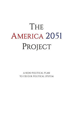 The America 2051 Project A Non-Political Plan To Fix Our Political System