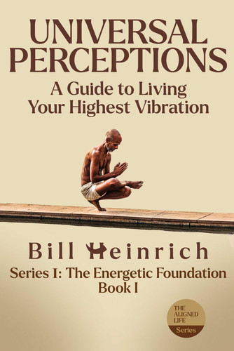 Universal Perceptions: A guide to living your highest vibration (The Aligned Life Series)