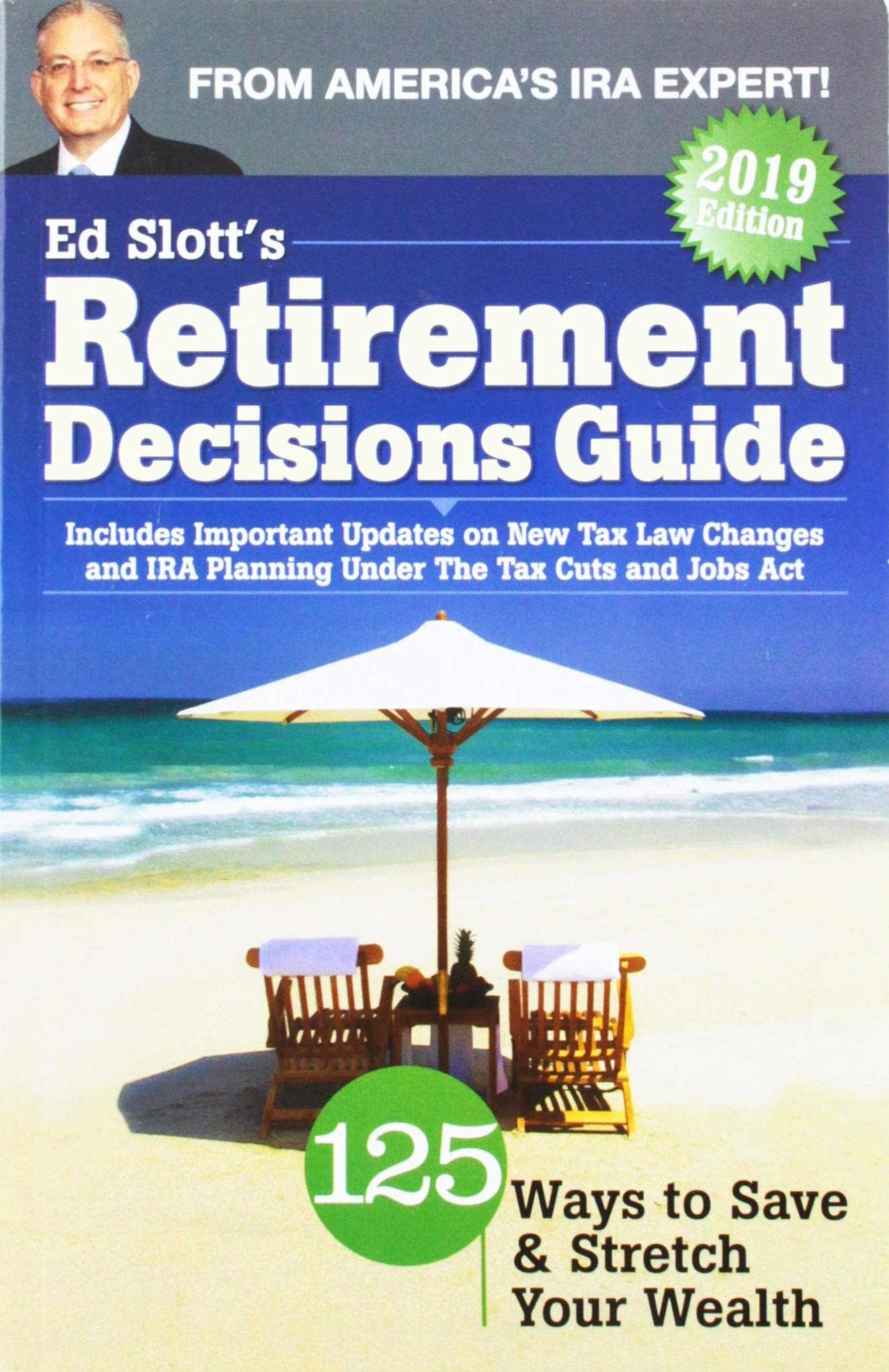 Ed Slott's 2019 Retirement Decisions Guide 125 Ways to Save and Stretch Your Wealth
