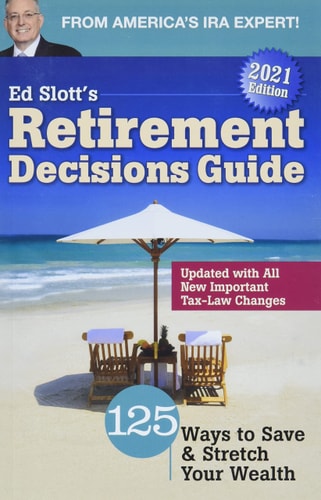Ed Slott's 2021 Retirement Decisions Guide 125 Ways to Save and Stretch Your Wealth