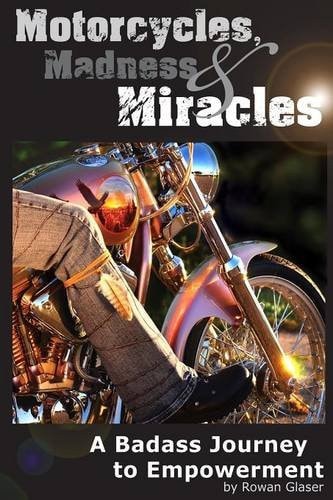 Motorcycles, Madness and Miracles A Badass Journey to Empowerment