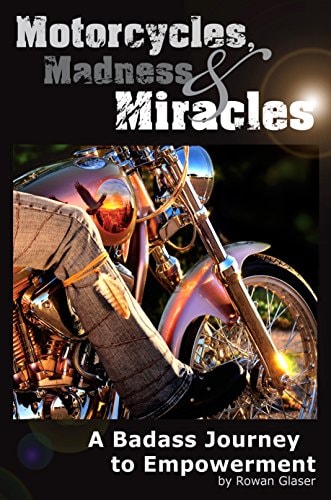 Motorcycles, Madness and Miracles A Badass Journey to Empowerment