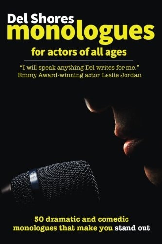 Del Shores Monologues for Actors of All Ages 50 Dramatic and Comedic Monologues That Make You Stand Out