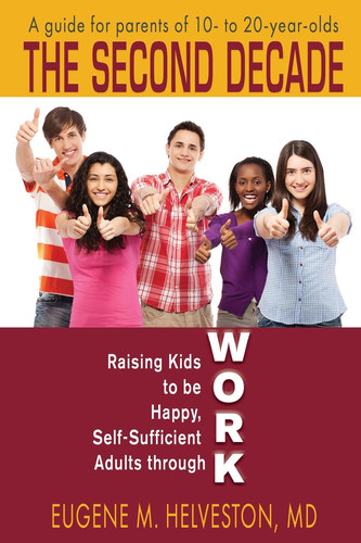 The Second Decade Raising Kids to Be Happy, Self-Sufficient Adults Through Work