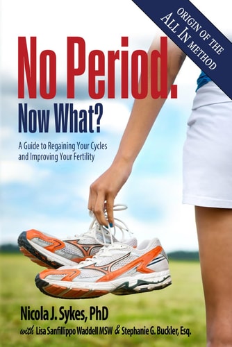 No Period. Now What? A Guide to Regaining Your Cycles and Improving Your Fertility