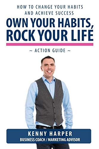 Own Your Habits, Rock Your Life: How to Change Your Habits and Achieve Success