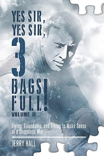 Yes Sir, Yes Sir, 3 Bags Full! Volume II Flying, Friendship, and Trying to Make Sense of a Senseless War