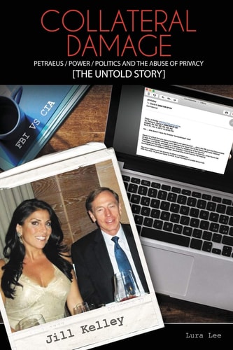 Collateral Damage Petraeus / Power / Politics And The Abuse Of Privacy