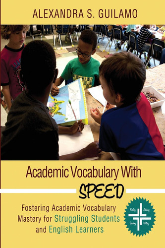 Academic Vocabulary with SPEED : Fostering Academic Vocabulary Mastery for English Learners and Struggling Students
