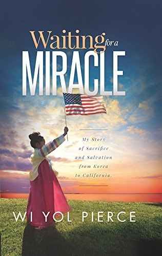 Waiting for a Miracle My Story of Sacrifice and Salvation from Korea to California