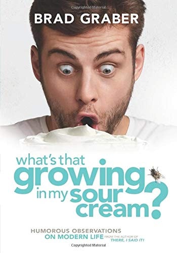 What's That Growing in My Sour Cream? Humorous Observations on Modern Life