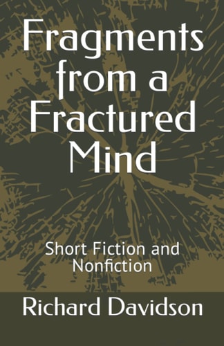 Fragments from a Fractured Mind Short Fiction and Nonfiction