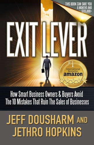 Exit Lever How Smart Business Owners and Buyers Avoid the 10 Mistakes That Ruin the Sales of Businesses