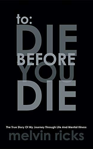 To: Die Before You Die The True Story of My Journey Through Life and Mental Illness