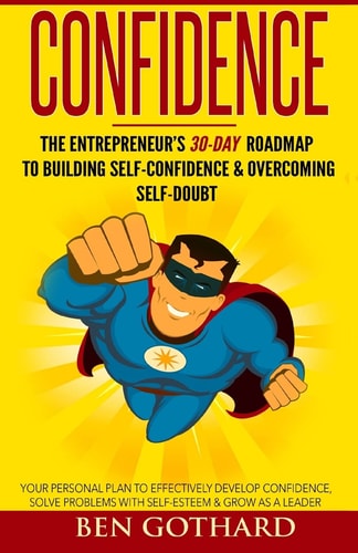 Confidence The Entrepreneur's 30-Day Roadmap to Building Self Confidence & Overcoming Self-Doubt