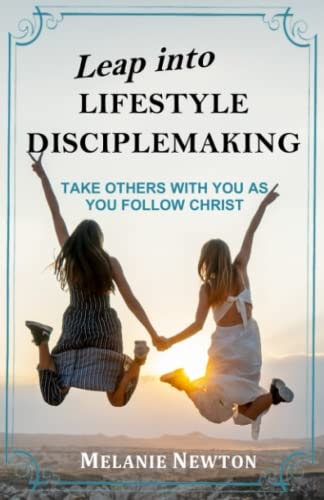 Leap Into Lifestyle Disciplemaking Take Others with You as You Follow Christ