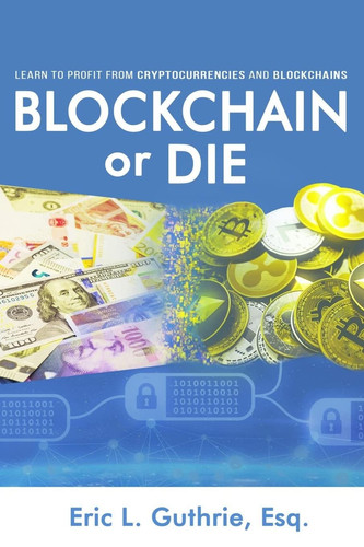 Blockchain Or Die Learn to Profit from Cryptocurrencies and Blockchains