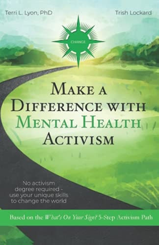 Make a Difference with Mental Health Activism No Activism Degree Required -- Use Your Unique Skills to Change the World