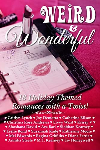 Weird and Wonderful Holiday Romance Anthology Eighteen Holiday Themed Romances Featuring Unlikely and Unusual Holidays of All Stripes