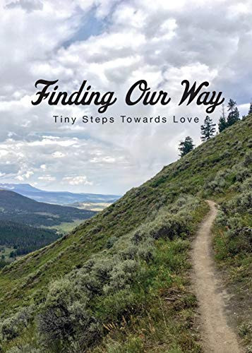 Finding Our Way Tiny Steps Towards Love