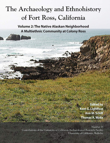 The Archaeology and Ethnohistory of Fort Ross, California Volume 2: The Native Alaskan Neighborhood, A Multiethnic Community at Colony Ross
