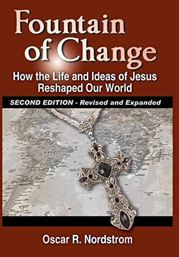 Fountain of Change (Second Edition) How the Life and Ideas of Jesus Reshaped Our World