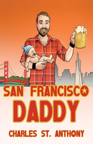 San Francisco Daddy One Gay Man's Chronicle of His Adventures in Life and Love