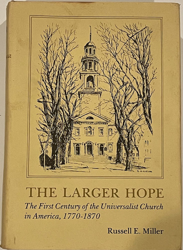 The larger hope: The first century of the Universalist Church in America, 1770-1870