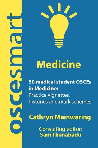 OSCEsmart - 50 Medical Student OSCEs in Medicine Vignettes, Histories and Mark Schemes for Your Finals.