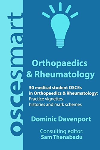 OSCEsmart - 50 Medical Student OSCEs in Orthopaedics & Rheumatology Vignettes, Histories and Mark Schemes for Your Finals.