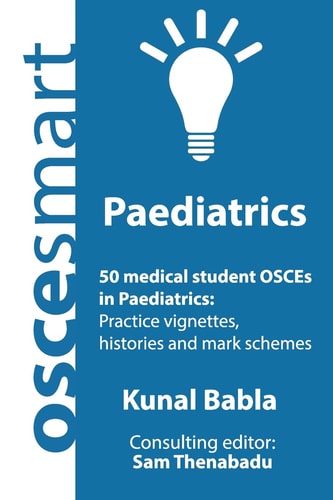 OSCEsmart - 50 Medical Student OSCEs in Paediatrics Vignettes, Histories and Mark Schemes for Your Finals.