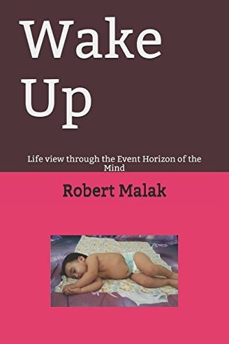 Wake Up: Life view through the Event Horizon of the Mind