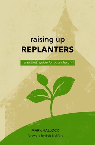 Raising Up Replanters A Start-Up Guide for Your Church