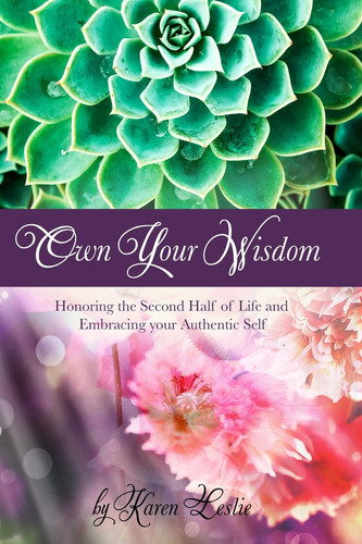 Own Your Wisdom Honoring the Second Half of Life and Embracing Your Authentic Self